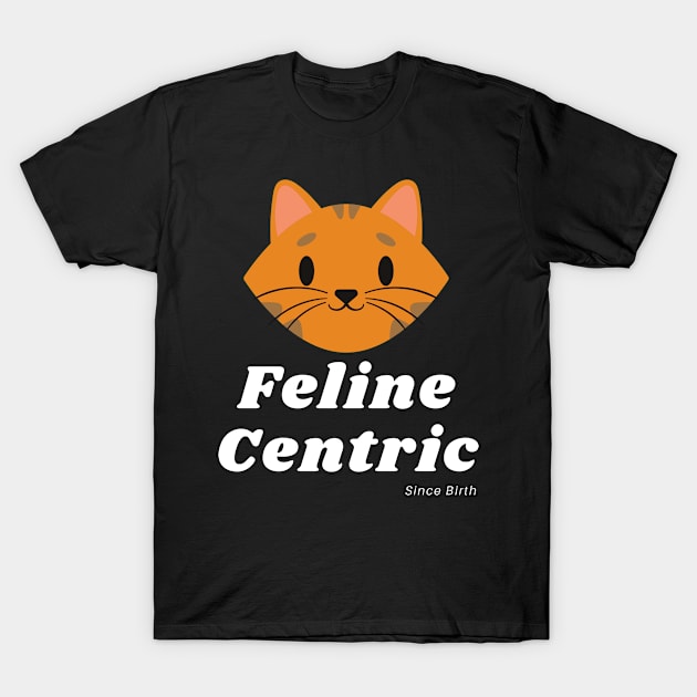 Feline Centric Since Birth - Happy Cat T-Shirt by Meanwhile Prints